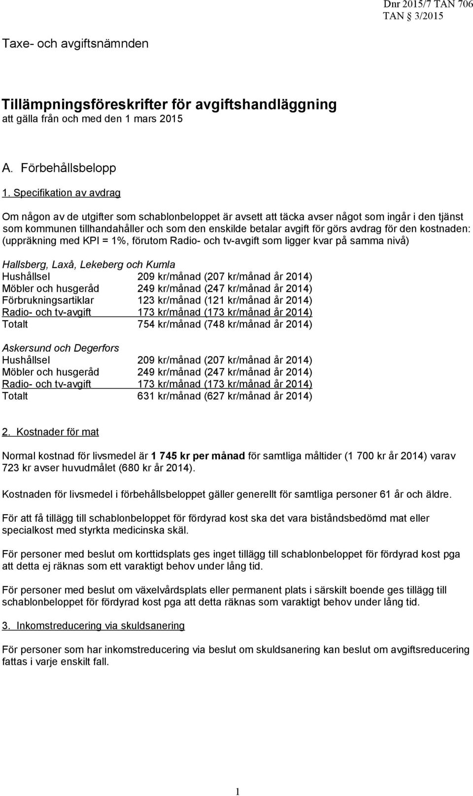 avdrag för den kostnaden: (uppräkning med KPI = 1%, förutom Radio- och tv-avgift som ligger kvar på samma nivå) Hallsberg, Laxå, Lekeberg och Kumla Hushållsel 209 kr/månad (207 kr/månad år 2014)