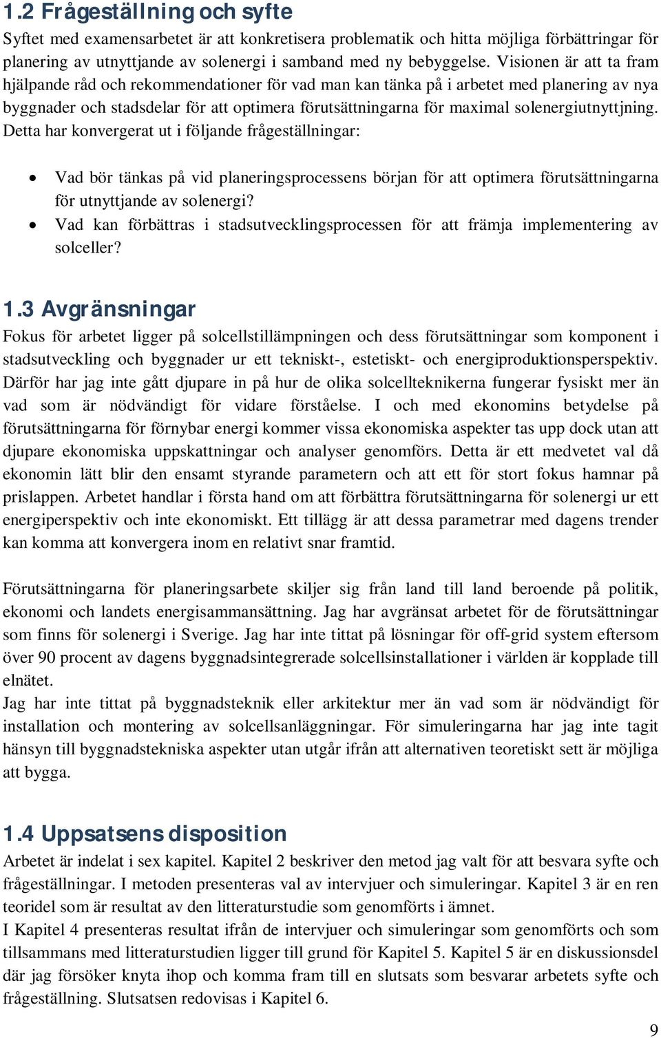 solenergiutnyttjning. Detta har konvergerat ut i följande frågeställningar: Vad bör tänkas på vid planeringsprocessens början för att optimera förutsättningarna för utnyttjande av solenergi?