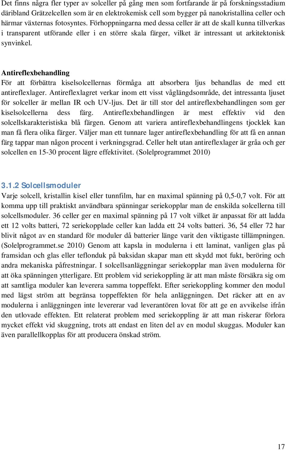 Antireflexbehandling För att förbättra kiselsolcellernas förmåga att absorbera ljus behandlas de med ett antireflexlager.