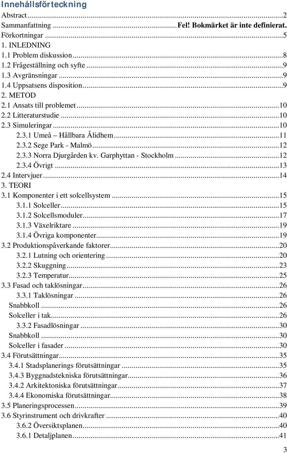 .. 12 2.3.3 Norra Djurgården kv. Garphyttan - Stockholm... 12 2.3.4 Övrigt... 13 2.4 Intervjuer... 14 3. TEORI 3.1 Komponenter i ett solcellsystem... 15 3.1.1 Solceller... 15 3.1.2 Solcellsmoduler.