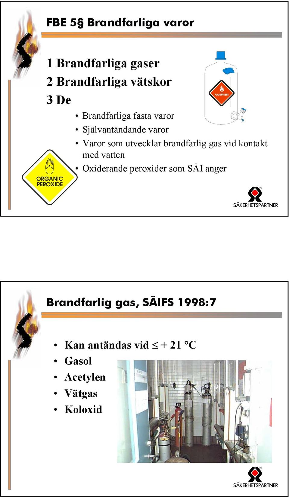 brandfarlig gas vid kontakt med vatten Oxiderande peroxider som SÄI anger