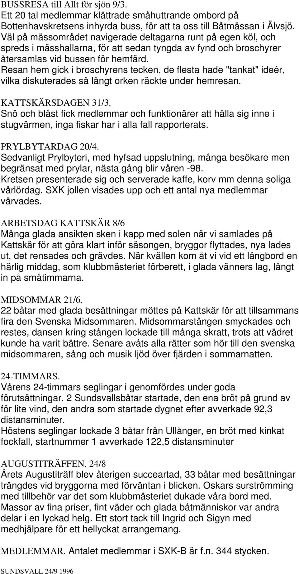 Resan hem gick i broschyrens tecken, de flesta hade "tankat" ideér, vilka diskuterades så långt orken räckte under hemresan. KATTSKÄRSDAGEN 31/3.