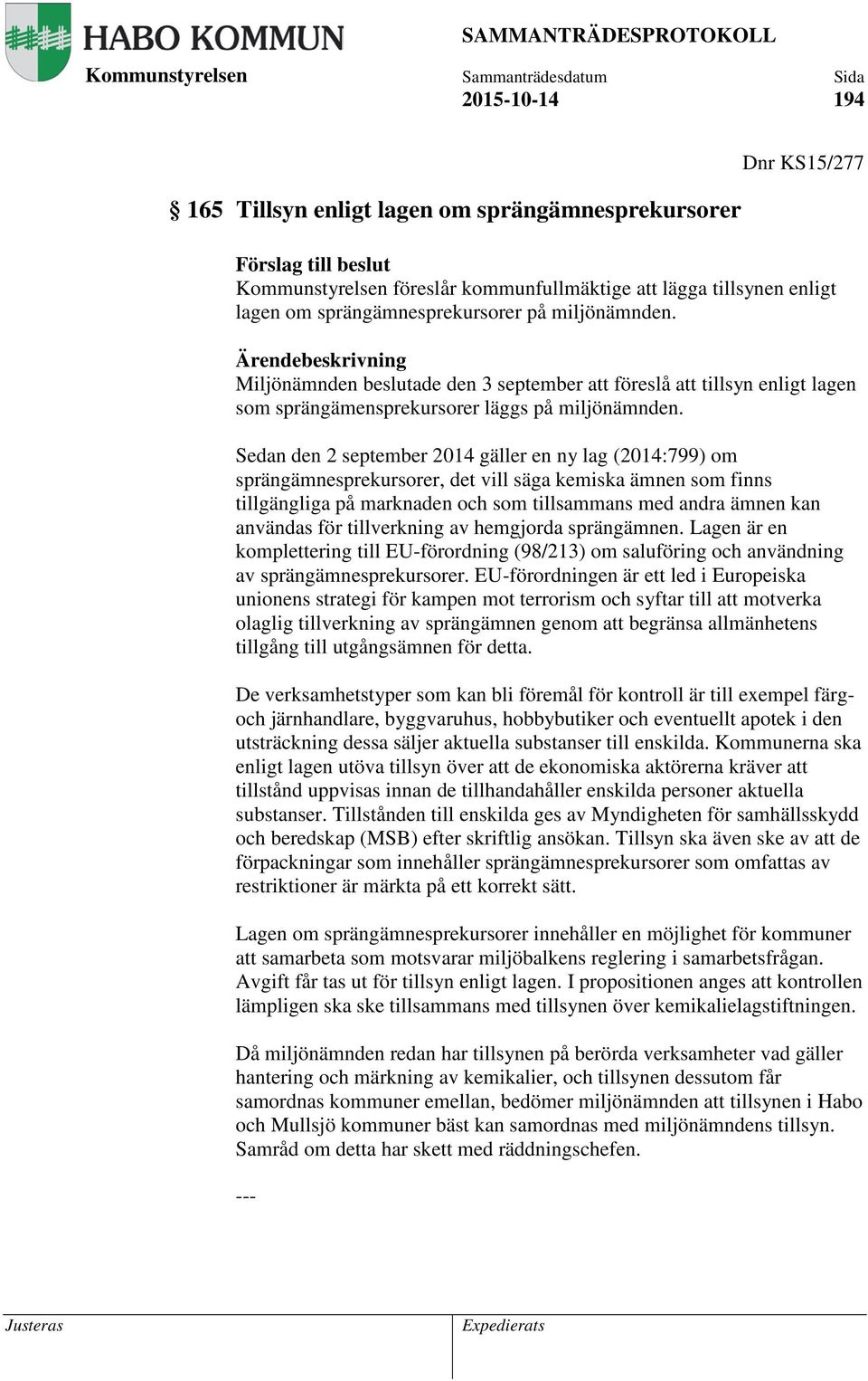 Sedan den 2 september 2014 gäller en ny lag (2014:799) om sprängämnesprekursorer, det vill säga kemiska ämnen som finns tillgängliga på marknaden och som tillsammans med andra ämnen kan användas för