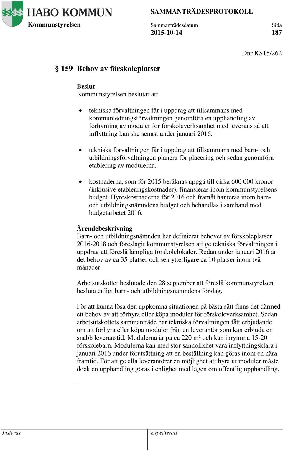 tekniska förvaltningen får i uppdrag att tillsammans med barn- och utbildningsförvaltningen planera för placering och sedan genomföra etablering av modulerna.