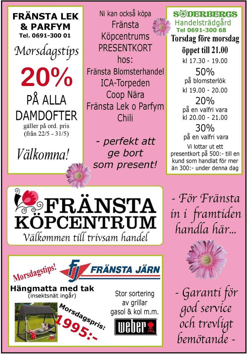 Handelsträdgård Tel 0691-300 68 Torsdag före morsdag öppet till 21.00 kl 17.30-19.00 50% på blomsterlök kl 19.00-20.00 20% på en valfri vara kl 20.00-21.