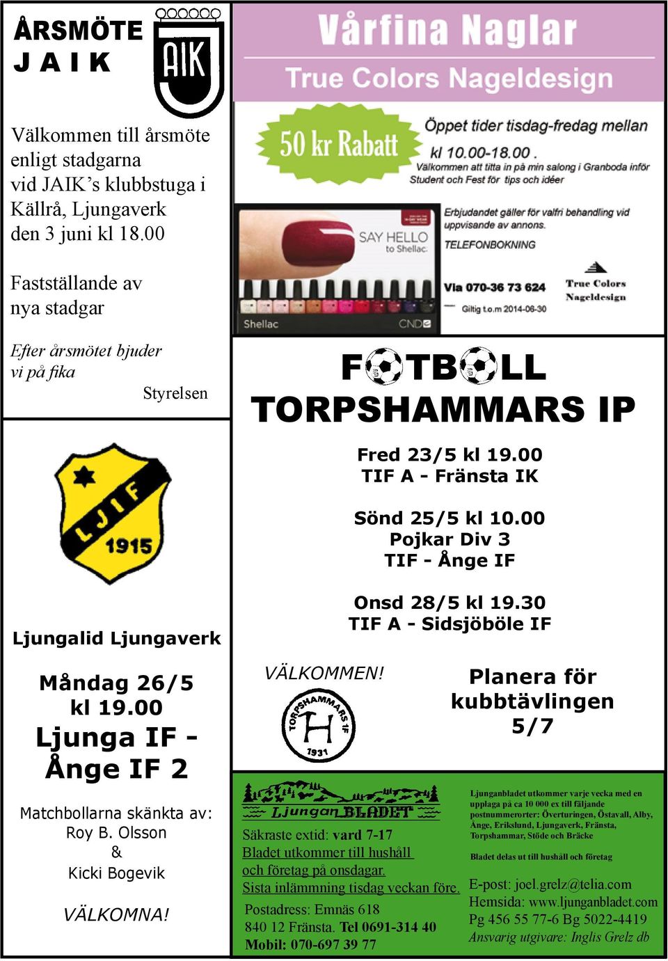 00 Pojkar Div 3 TIF - Ånge IF Ljungalid Ljungaverk Måndag 26/5 kl 19.00 Ljunga IF - Ånge IF 2 Matchbollarna skänkta av: Roy B. Olsson & Kicki Bogevik VÄLKOMNA! Välkommen!