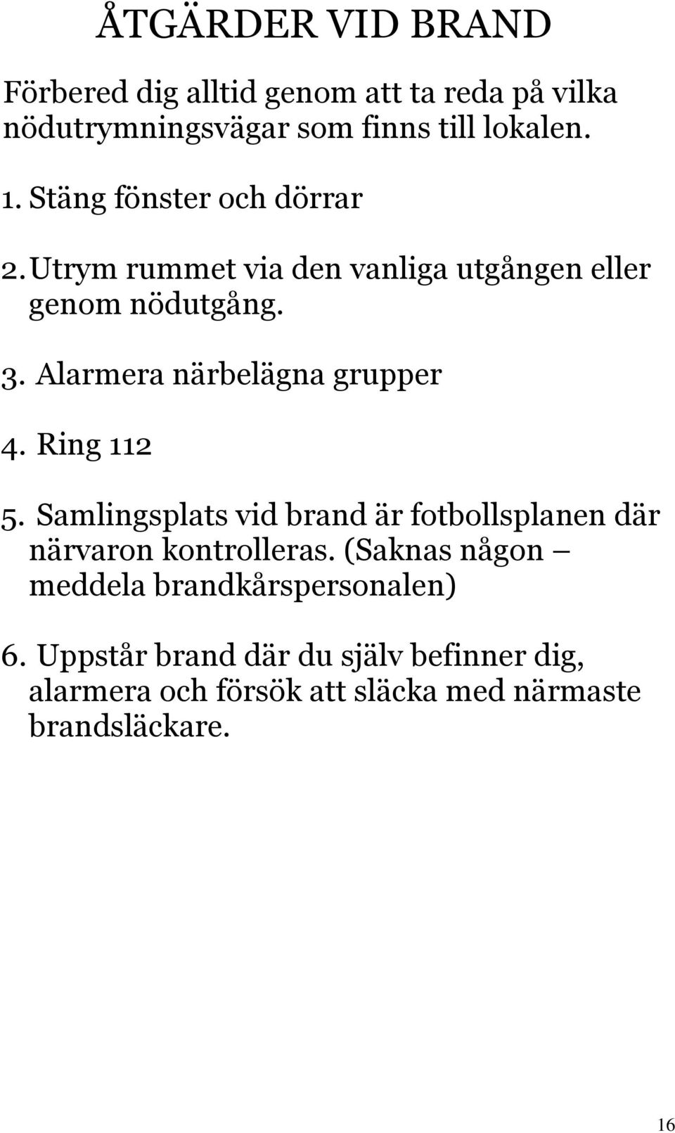 Alarmera närbelägna grupper 4. Ring 112 5. Samlingsplats vid brand är fotbollsplanen där närvaron kontrolleras.