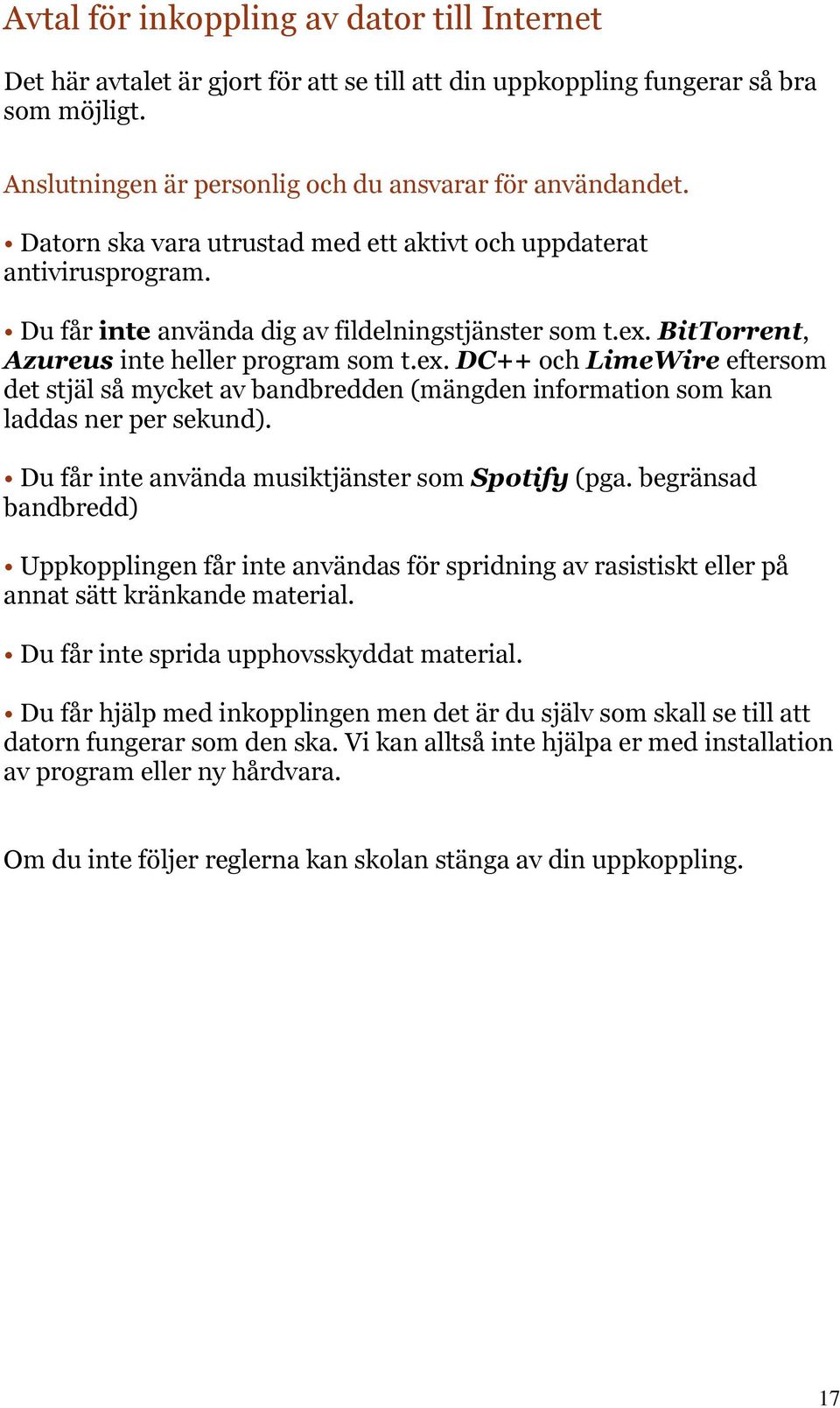 BitTorrent, Azureus inte heller program som t.ex. DC++ och LimeWire eftersom det stjäl så mycket av bandbredden (mängden information som kan laddas ner per sekund).