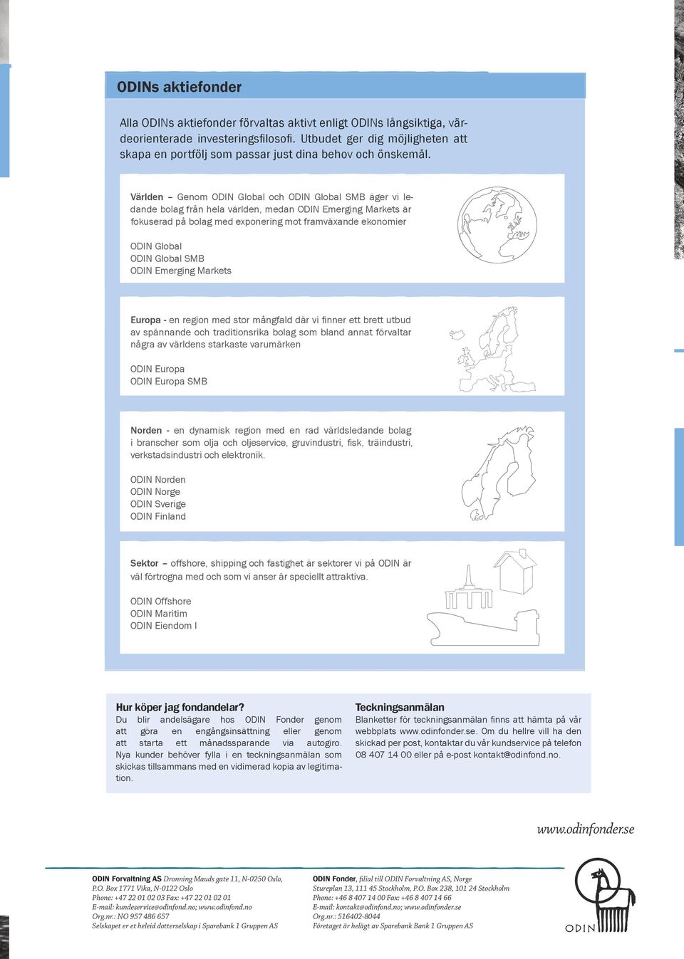 Världen Genom ODIN Global och ODIN Global SMB äger vi ledande bolag från hela världen, medan ODIN Emerging Markets är fokuserad på bolag med exponering mot framväxande ekonomier ODIN Global ODIN