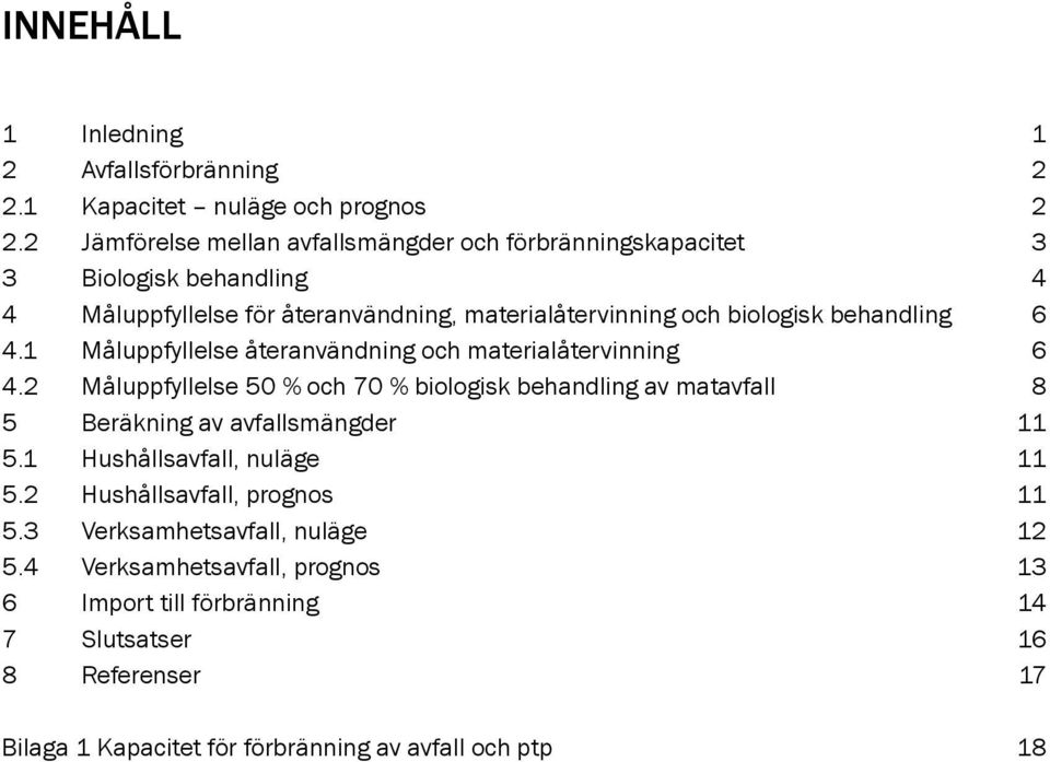 behandling 6 4.1 Måluppfyllelse återanvändning och materialåtervinning 6 4.