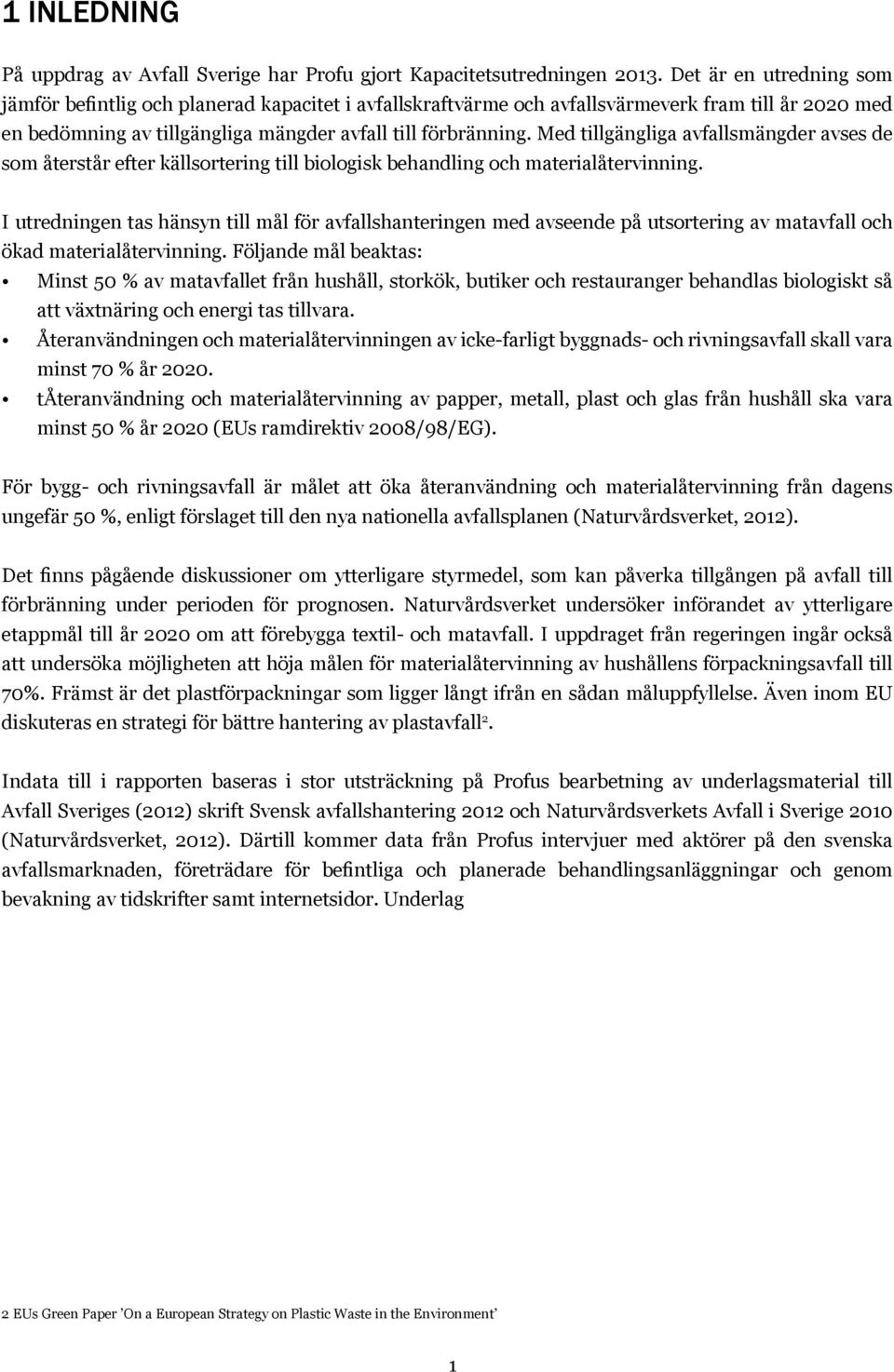 Med tillgängliga avfallsmängder avses de som återstår efter källsortering till biologisk behandling och materialåtervinning.