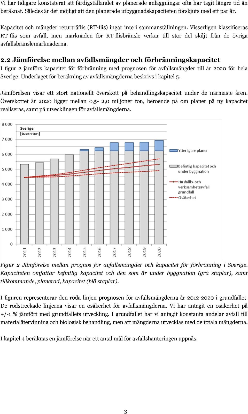 Visserligen klassificeras RT-flis som avfall, men marknaden för RT-flisbränsle verkar till stor del skiljt från de övriga avfallsbränslemarknaderna. 2.