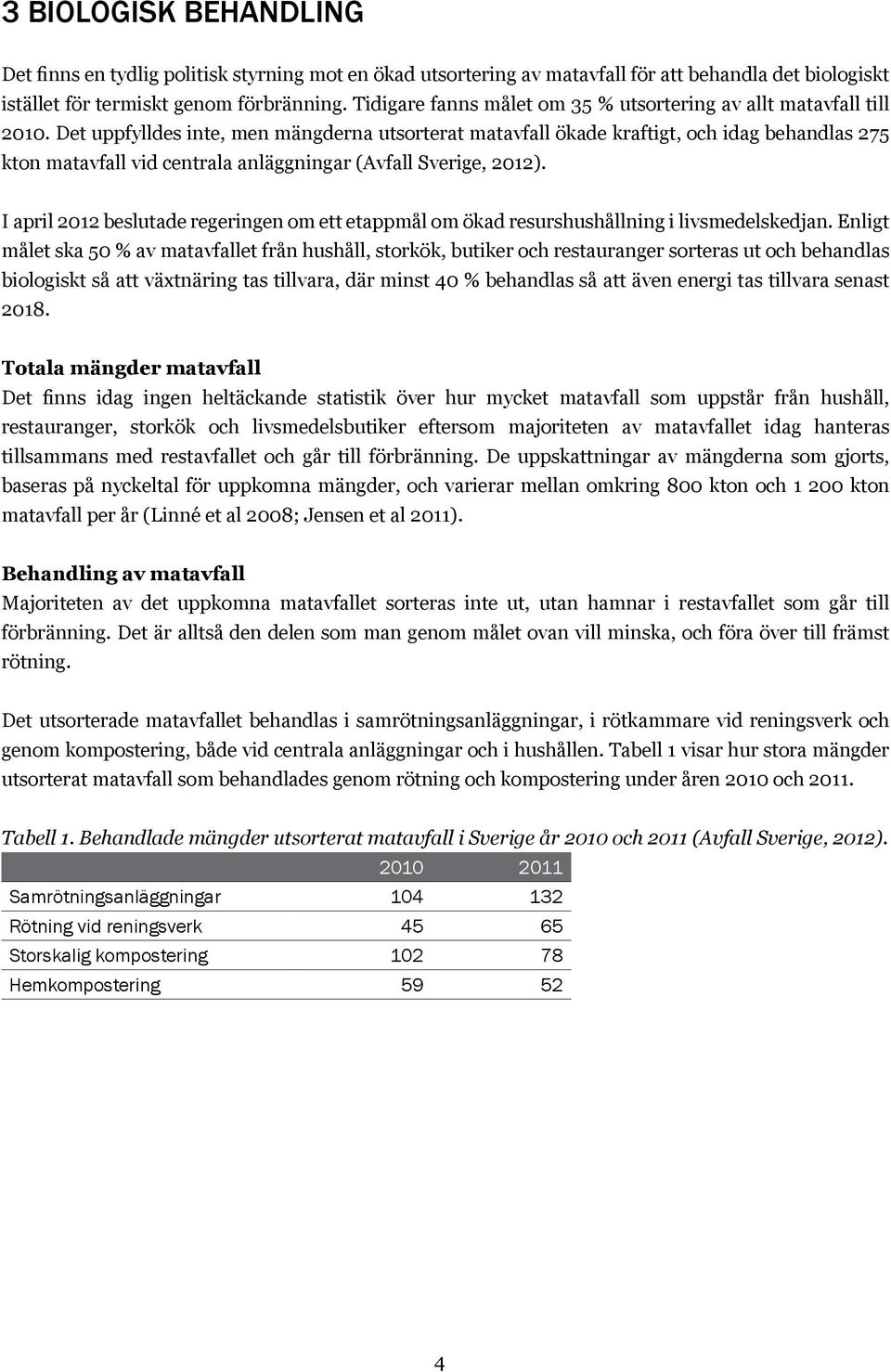 Det uppfylldes inte, men mängderna utsorterat matavfall ökade kraftigt, och idag behandlas 275 kton matavfall vid centrala anläggningar (Avfall Sverige, 2012).