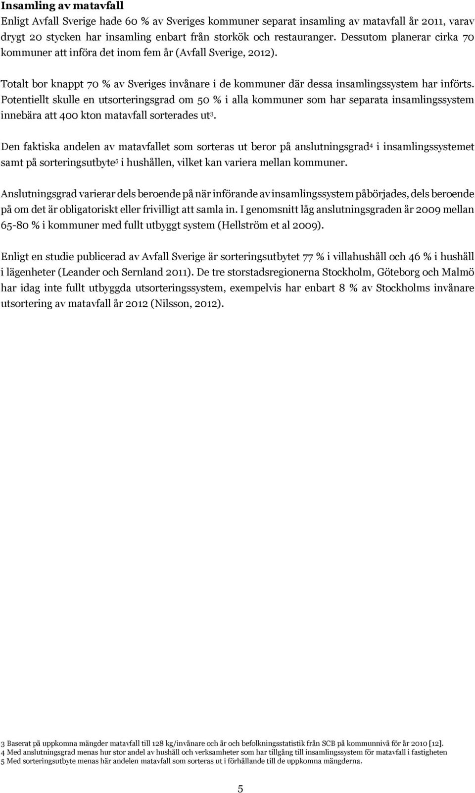 Potentiellt skulle en utsorteringsgrad om 50 % i alla kommuner som har separata insamlingssystem innebära att 400 kton matavfall sorterades ut 3.