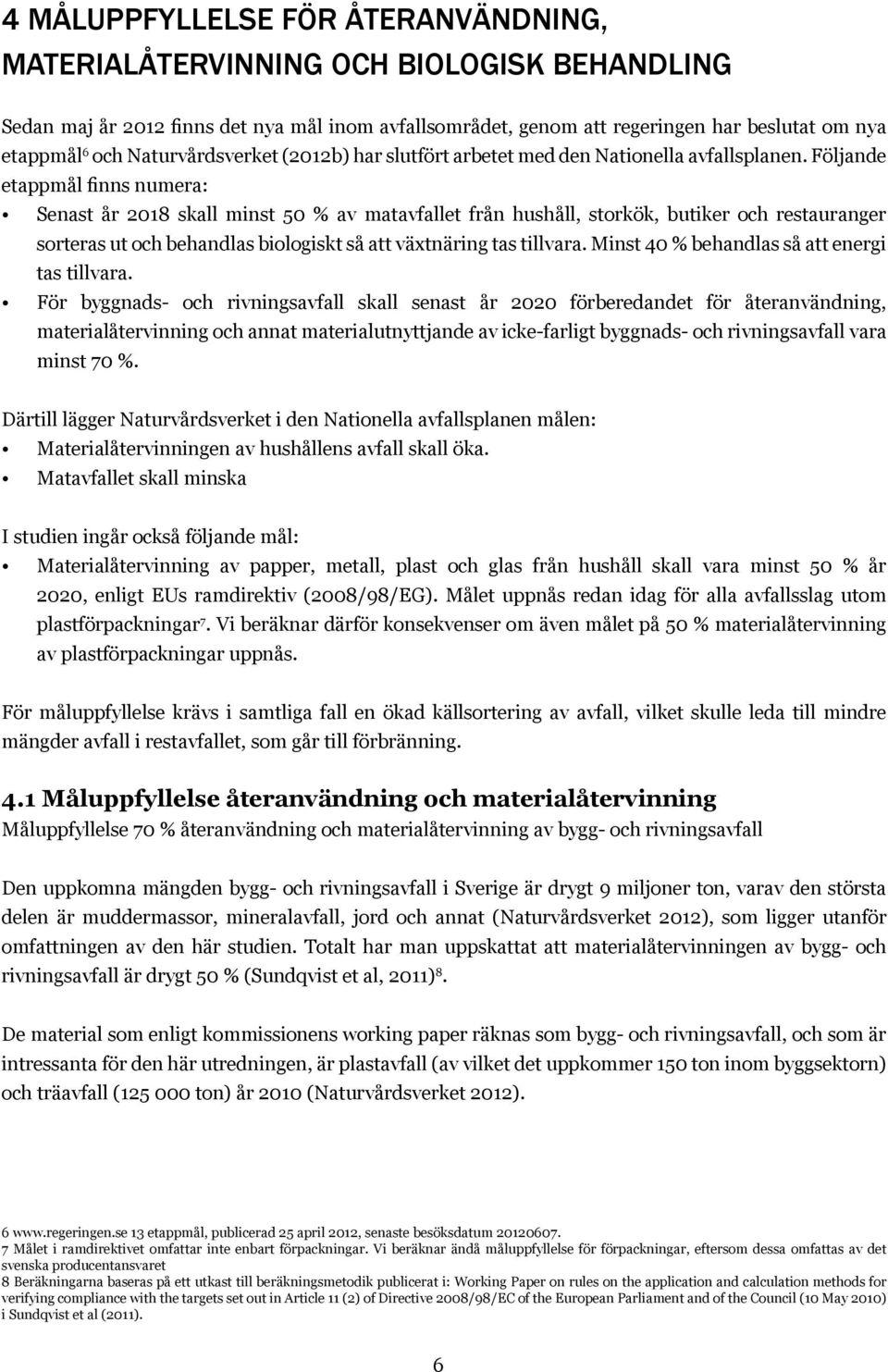 Följande etappmål finns numera: Senast år 2018 skall minst 50 % av matavfallet från hushåll, storkök, butiker och restauranger sorteras ut och behandlas biologiskt så att växtnäring tas tillvara.