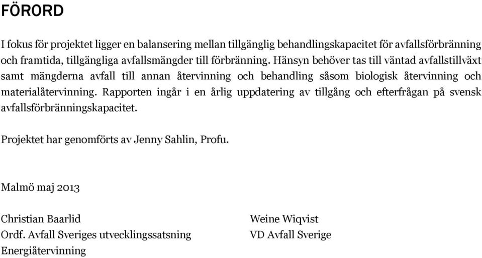 Hänsyn behöver tas till väntad avfallstillväxt samt mängderna avfall till annan återvinning och behandling såsom biologisk återvinning och