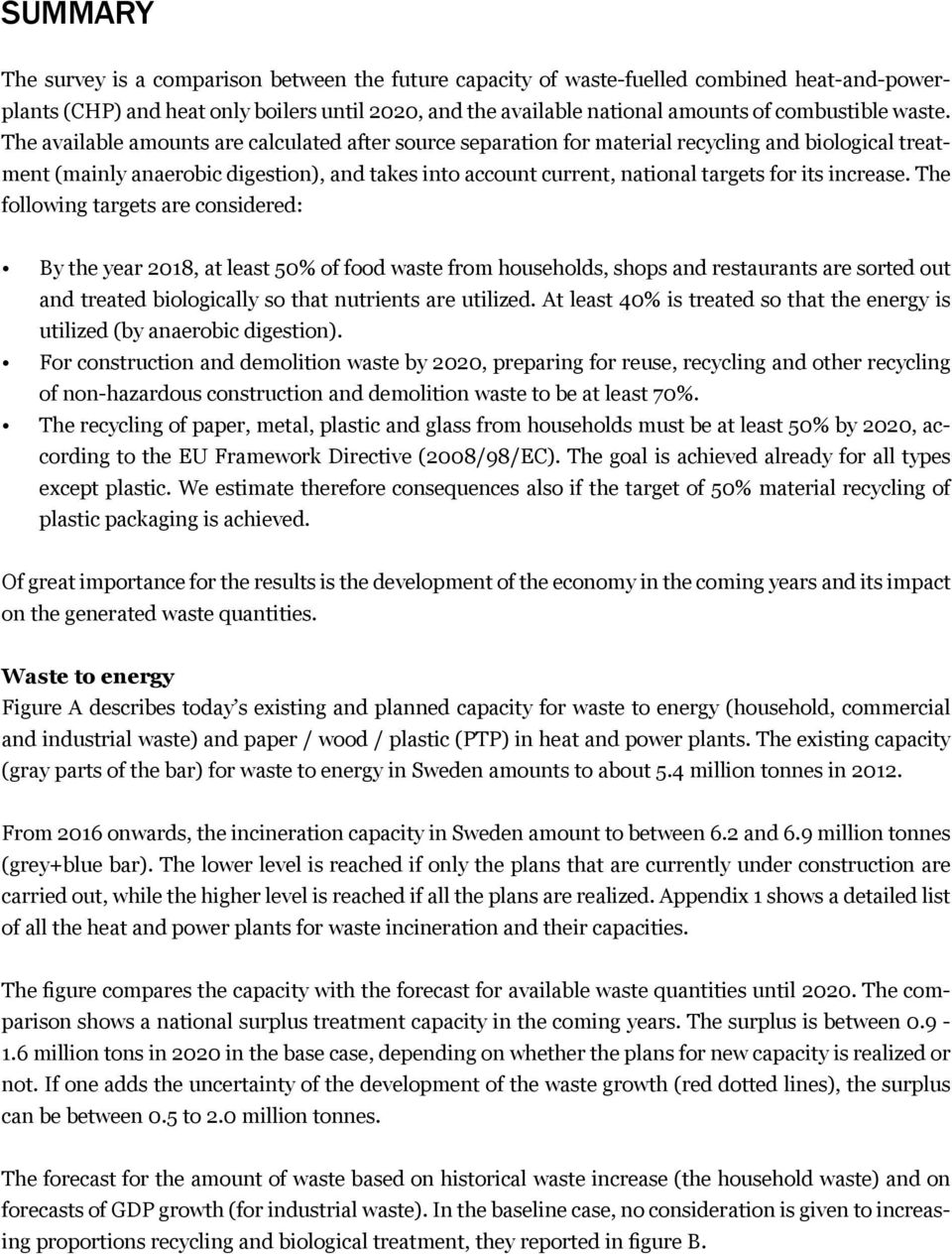 The available amounts are calculated after source separation for material recycling and biological treatment (mainly anaerobic digestion), and takes into account current, national targets for its