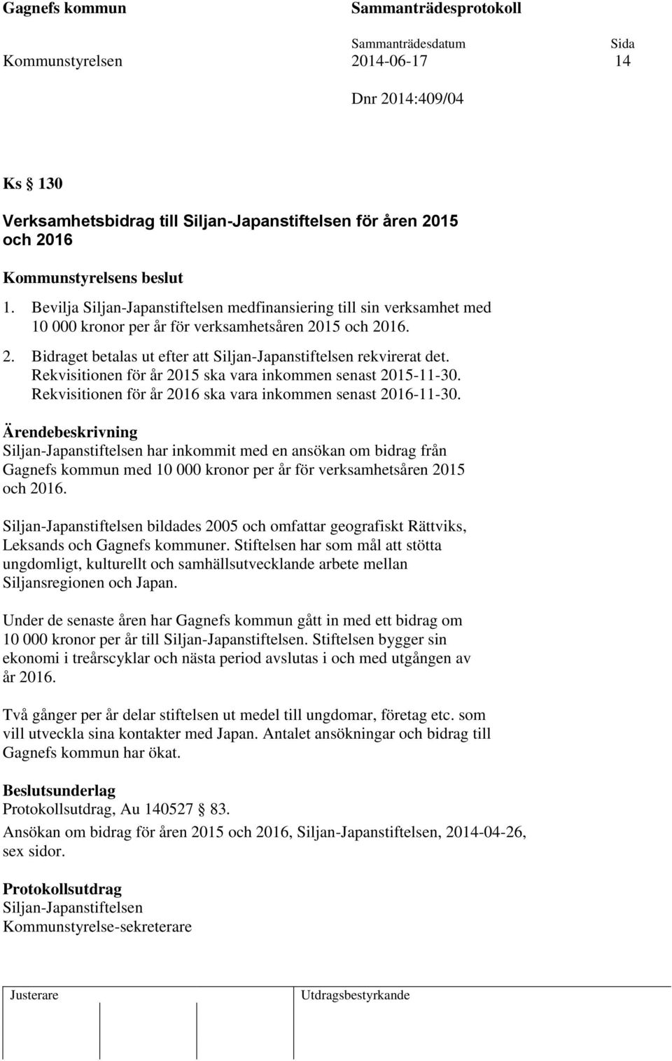 Rekvisitionen för år 2015 ska vara inkommen senast 2015-11-30. Rekvisitionen för år 2016 ska vara inkommen senast 2016-11-30.