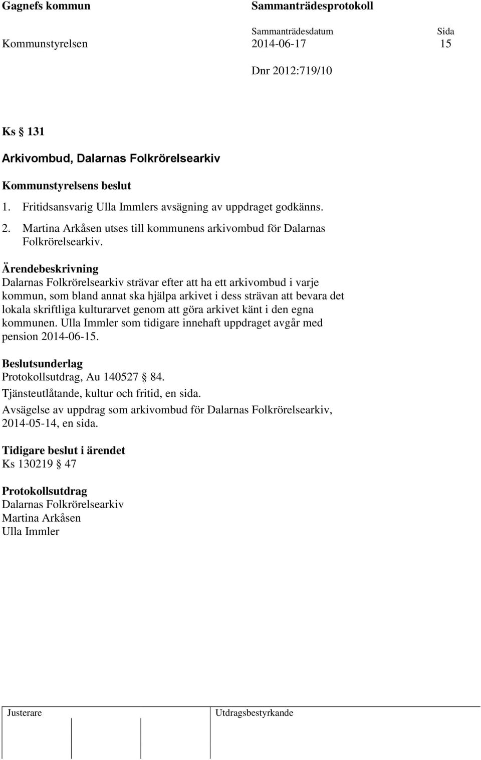 arkivet känt i den egna kommunen. Ulla Immler som tidigare innehaft uppdraget avgår med pension 2014-06-15., Au 140527 84. Tjänsteutlåtande, kultur och fritid, en sida.