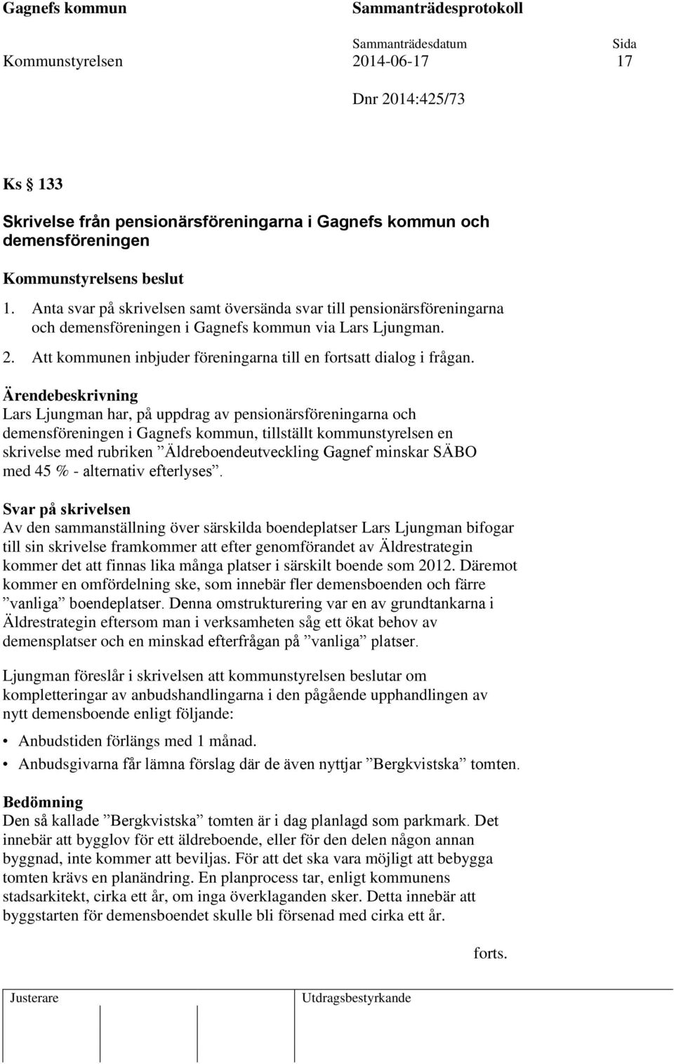 Lars Ljungman har, på uppdrag av pensionärsföreningarna och demensföreningen i Gagnefs kommun, tillställt kommunstyrelsen en skrivelse med rubriken Äldreboendeutveckling Gagnef minskar SÄBO med 45 %