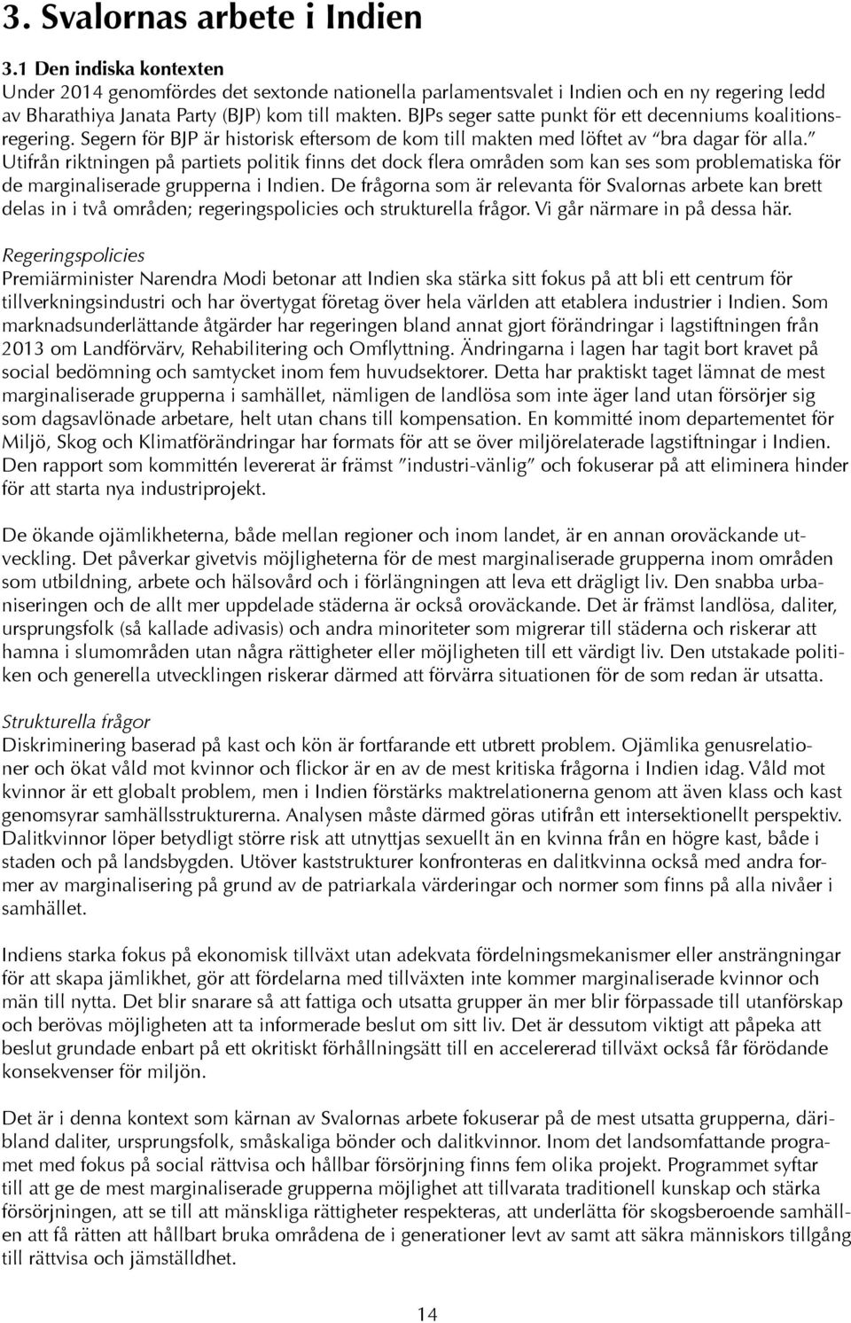 Utifrån riktningen på partiets politik finns det dock flera områden som kan ses som problematiska för de marginaliserade grupperna i Indien.