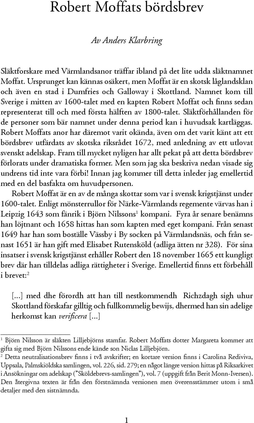 Namnet kom till Sverige i mitten av 1600-talet med en kapten Robert Moffat och finns sedan representerat till och med första hälften av 1800-talet.