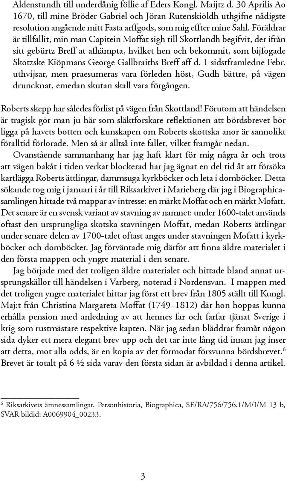 Föräldrar är tillfallit, min man Capitein Moffat sigh till Skottlandh begifvit, der ifrån sitt gebürtz Breff at afhämpta, hvilket hen och bekommit, som bijfogade Skotzske Kiöpmans George Gallbraiths