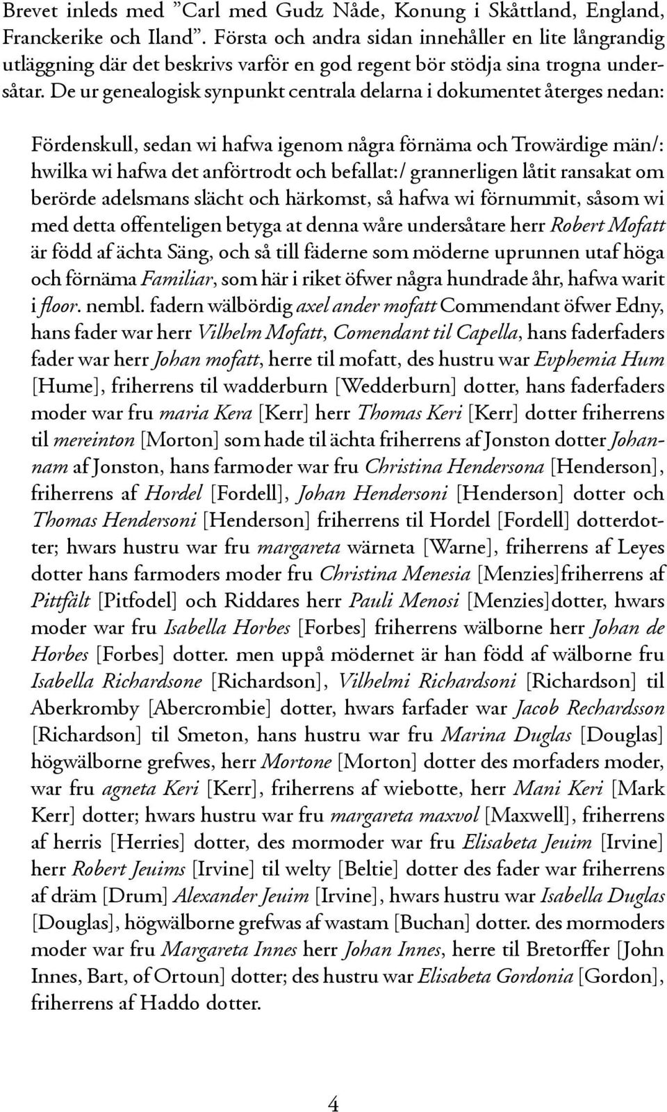 De ur genealogisk synpunkt centrala delarna i dokumentet återges nedan: Fördenskull, sedan wi hafwa igenom några förnäma och Trowärdige män/: hwilka wi hafwa det anförtrodt och befallat:/