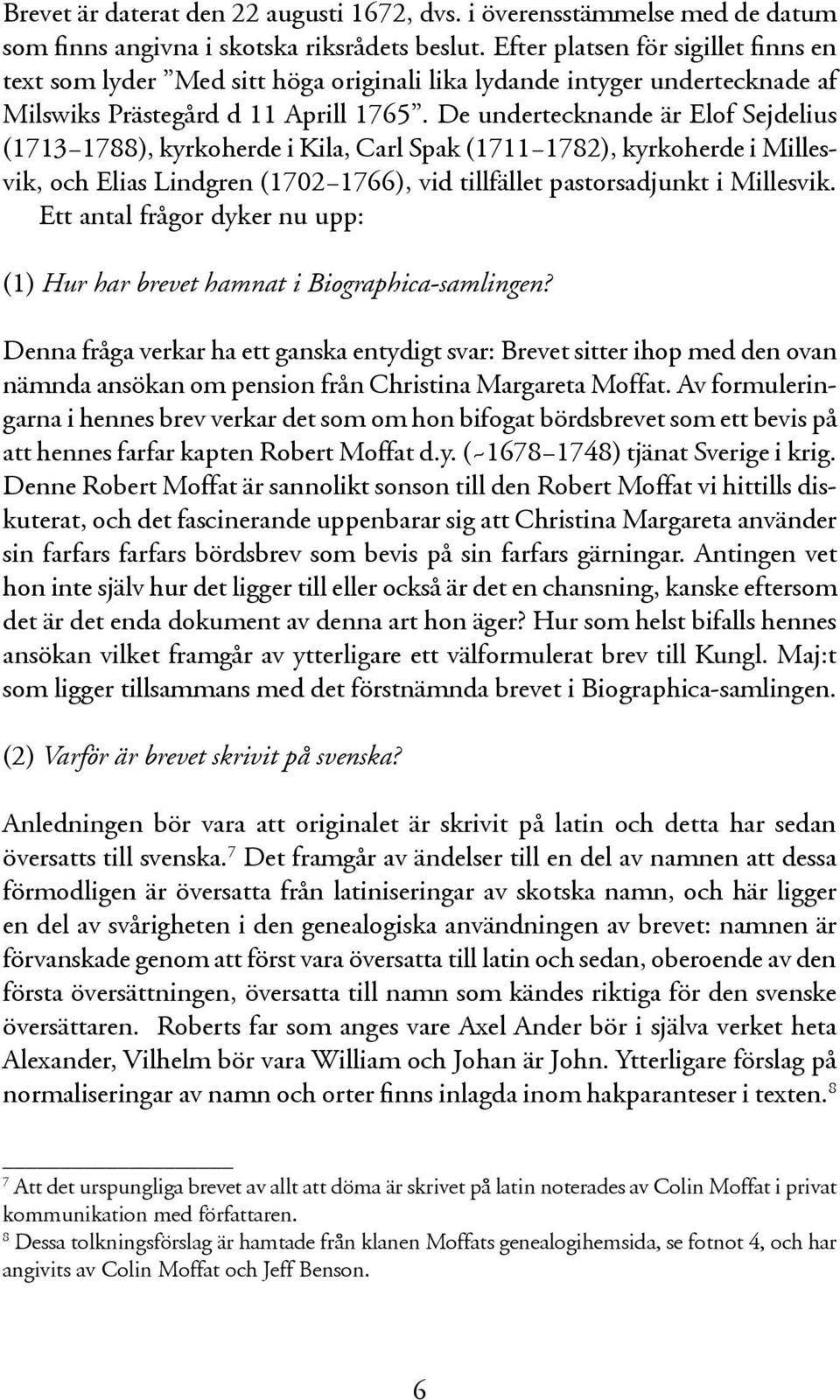 De undertecknande är Elof Sejdelius (1713 1788), kyrkoherde i Kila, Carl Spak (1711 1782), kyrkoherde i Millesvik, och Elias Lindgren (1702 1766), vid tillfället pastorsadjunkt i Millesvik.