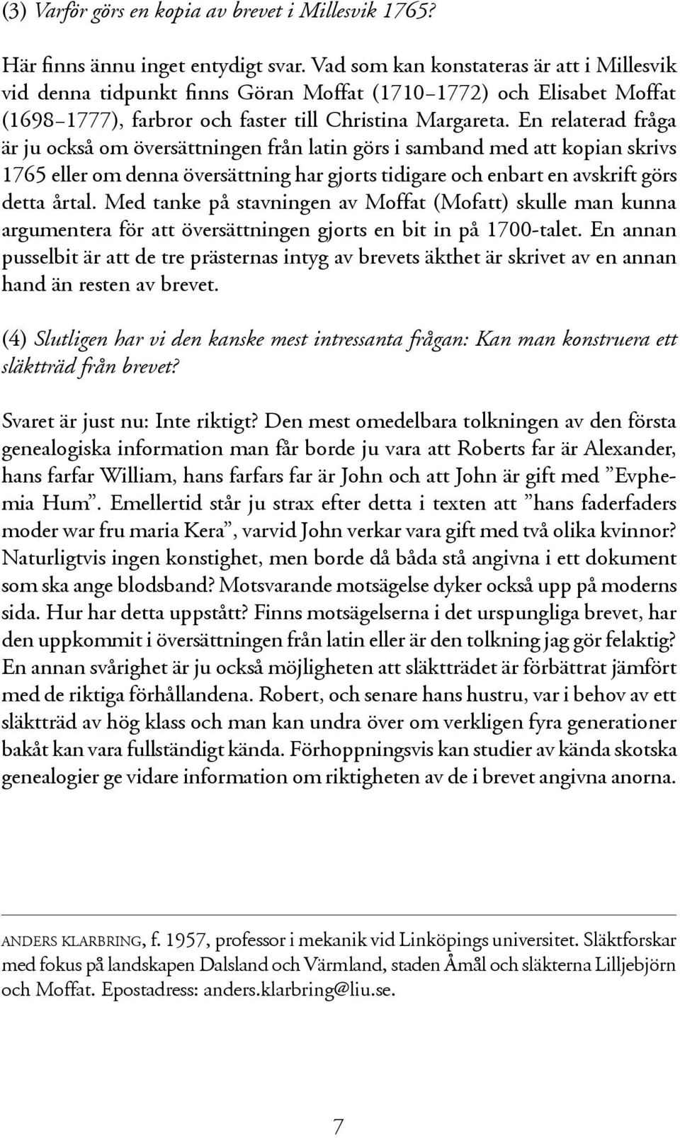 En relaterad fråga är ju också om översättningen från latin görs i samband med att kopian skrivs 1765 eller om denna översättning har gjorts tidigare och enbart en avskrift görs detta årtal.