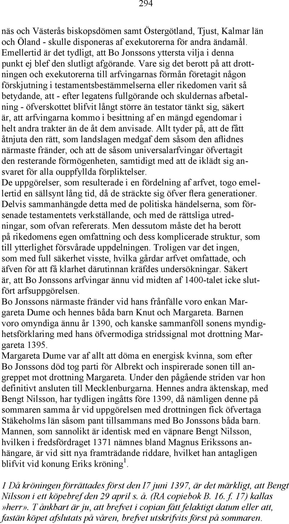 Vare sig det berott på att drottningen och exekutorerna till arfvingarnas förmån företagit någon förskjutning i testamentsbestämmelserna eller rikedomen varit så betydande, att - efter legatens