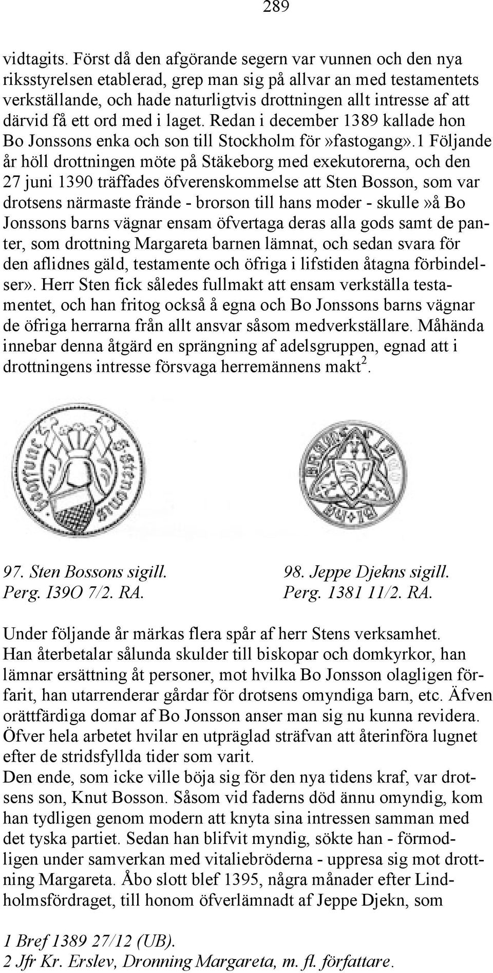 få ett ord med i laget. Redan i december 1389 kallade hon Bo Jonssons enka och son till Stockholm för»fastogang».