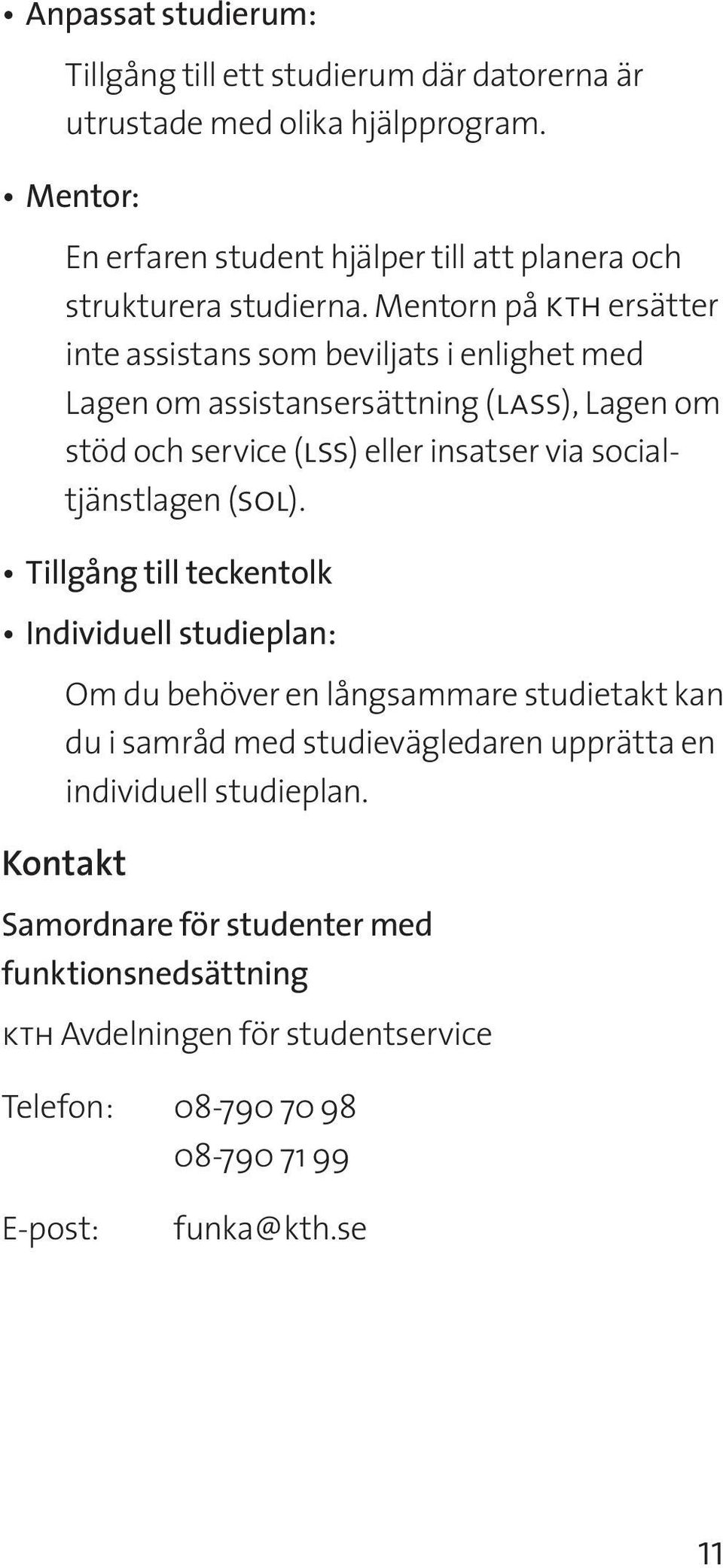 Mentorn på kth ersätter inte assistans som beviljats i enlighet med Lagen om assistansersättning (lass), Lagen om stöd och service (lss) eller insatser via