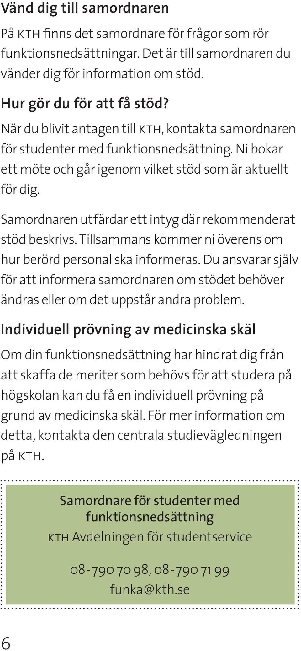 Samordnaren utfärdar ett intyg där re k o m menderat stöd beskrivs. Tillsammans kommer ni överens om hur berörd personal ska informeras.