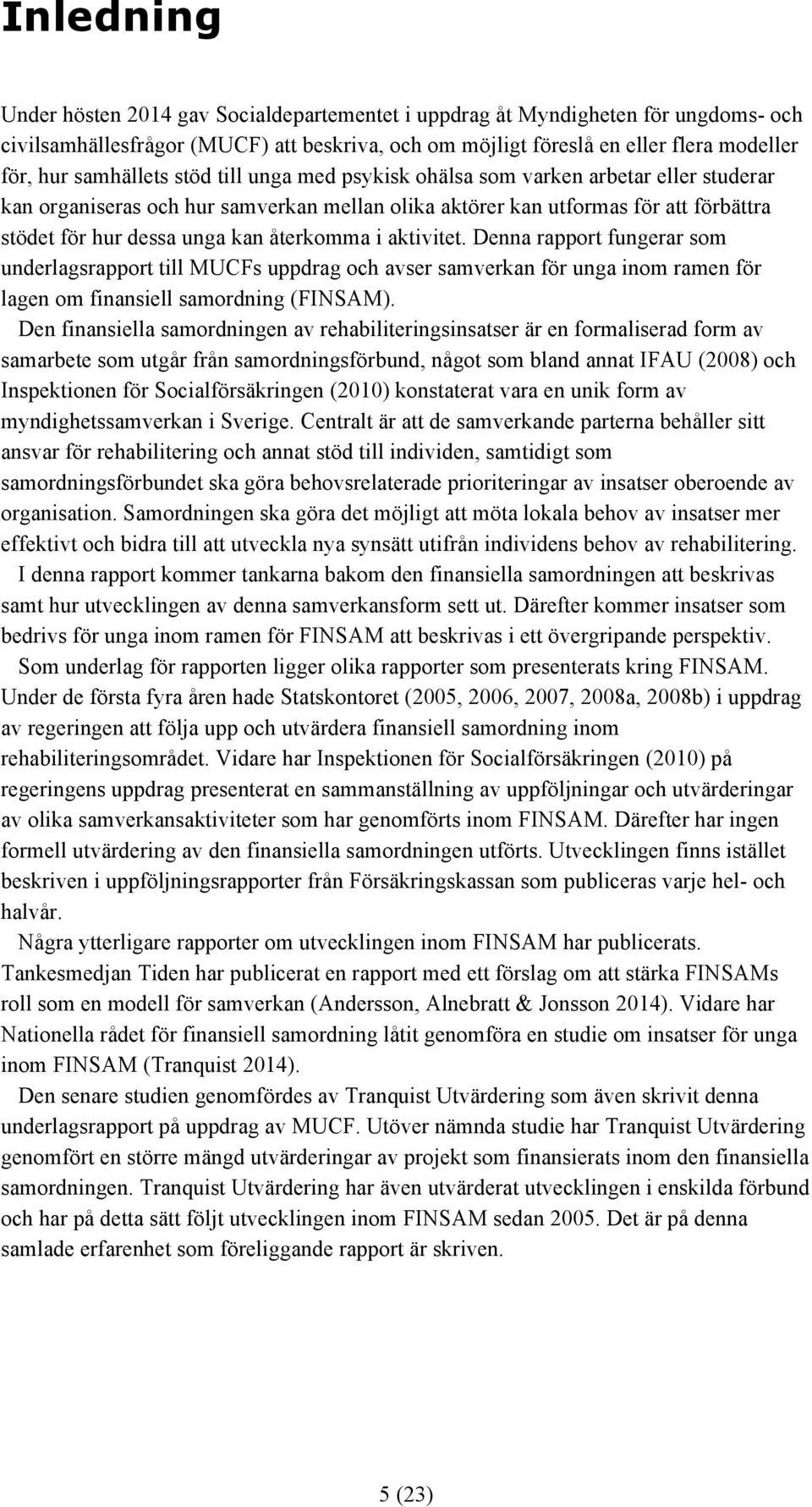 återkomma i aktivitet. Denna rapport fungerar som underlagsrapport till MUCFs uppdrag och avser samverkan för unga inom ramen för lagen om finansiell samordning (FINSAM).