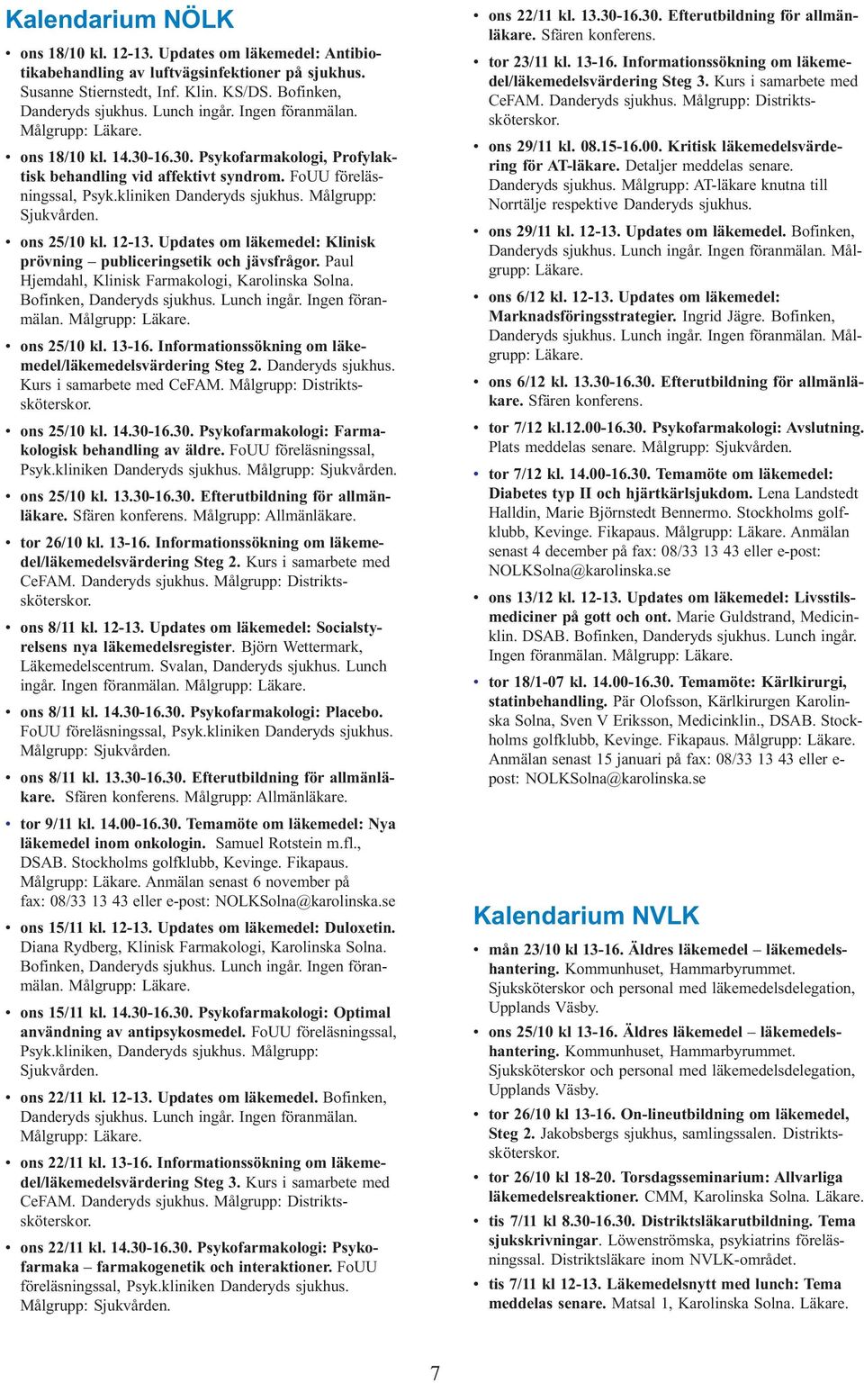 Målgrupp: Sjukvården. ons 25/10 kl. 12-13. Updates om läkemedel: Klinisk prövning publiceringsetik och jävsfrågor. Paul Hjemdahl, Klinisk Farmakologi, Karolinska Solna. Bofinken, Danderyds sjukhus.