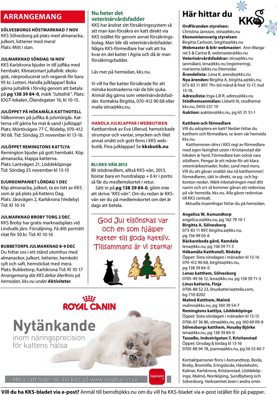 Boka gärna jultallrik i förväg genom att betala på pg 138 39 84-0, märk Jultallrik. Plats: IOGT-lokalen, Ölandsgatan 16, kl 10-15. JULÖPPET PÅ HÖKAMÅLA KATTHOTELL Välkommen på julfika & julsmörgås.