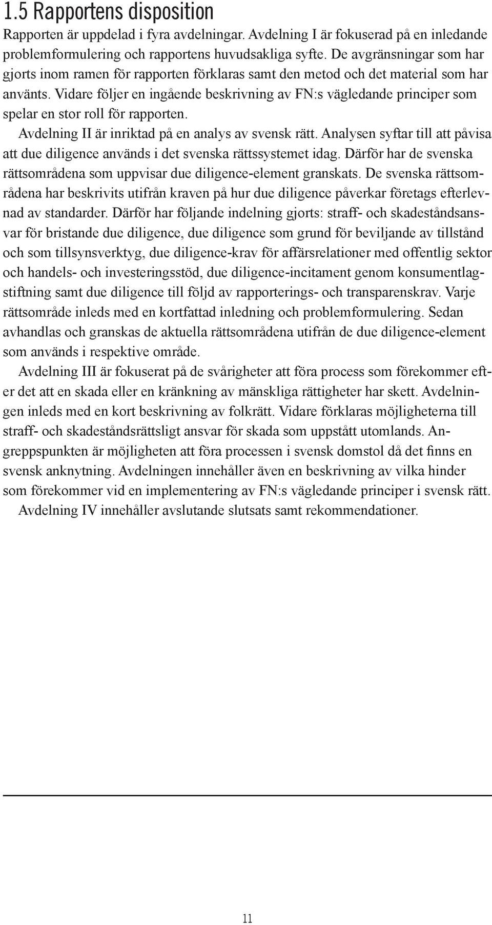 Vidare följer en ingående beskrivning av FN:s vägledande principer som spelar en stor roll för rapporten. Avdelning II är inriktad på en analys av svensk rätt.