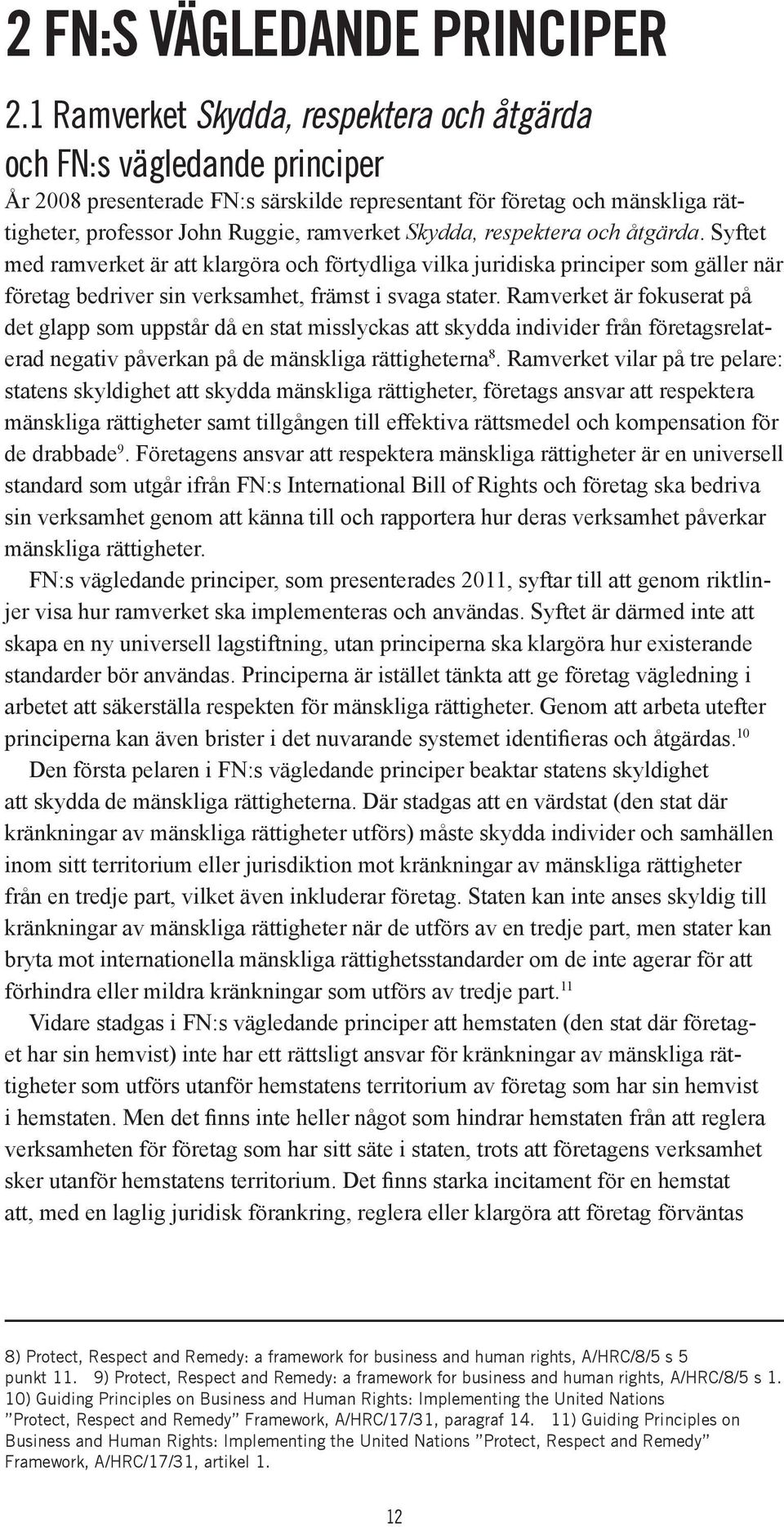 Skydda, respektera och åtgärda. Syftet med ramverket är att klargöra och förtydliga vilka juridiska principer som gäller när företag bedriver sin verksamhet, främst i svaga stater.