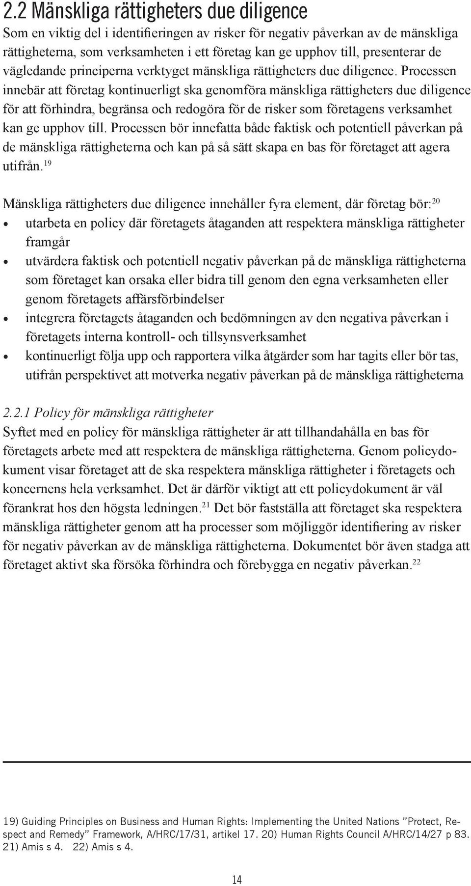 Processen innebär att företag kontinuerligt ska genomföra mänskliga rättigheters due diligence för att förhindra, begränsa och redogöra för de risker som företagens verksamhet kan ge upphov till.