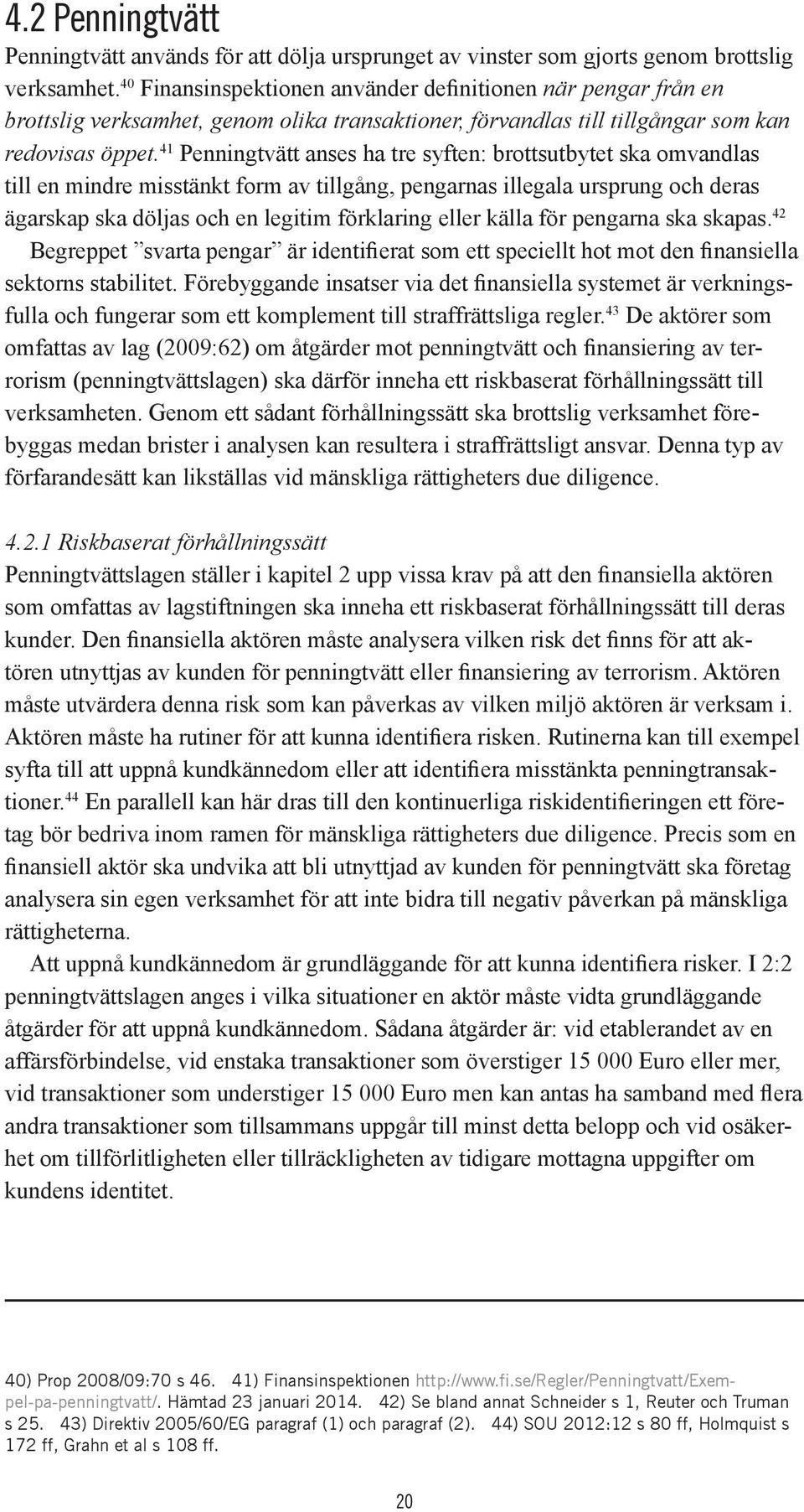 41 Penningtvätt anses ha tre syften: brottsutbytet ska omvandlas till en mindre misstänkt form av tillgång, pengarnas illegala ursprung och deras ägarskap ska döljas och en legitim förklaring eller