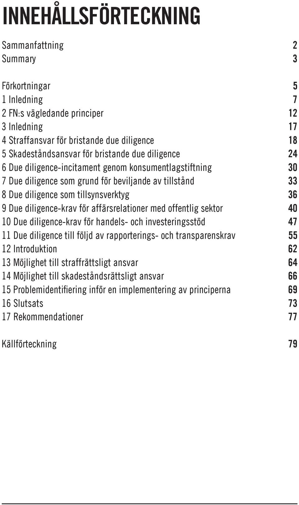 diligence-krav för affärsrelationer med offentlig sektor 40 10 Due diligence-krav för handels- och investeringsstöd 47 11 Due diligence till följd av rapporterings- och transparenskrav 55 12