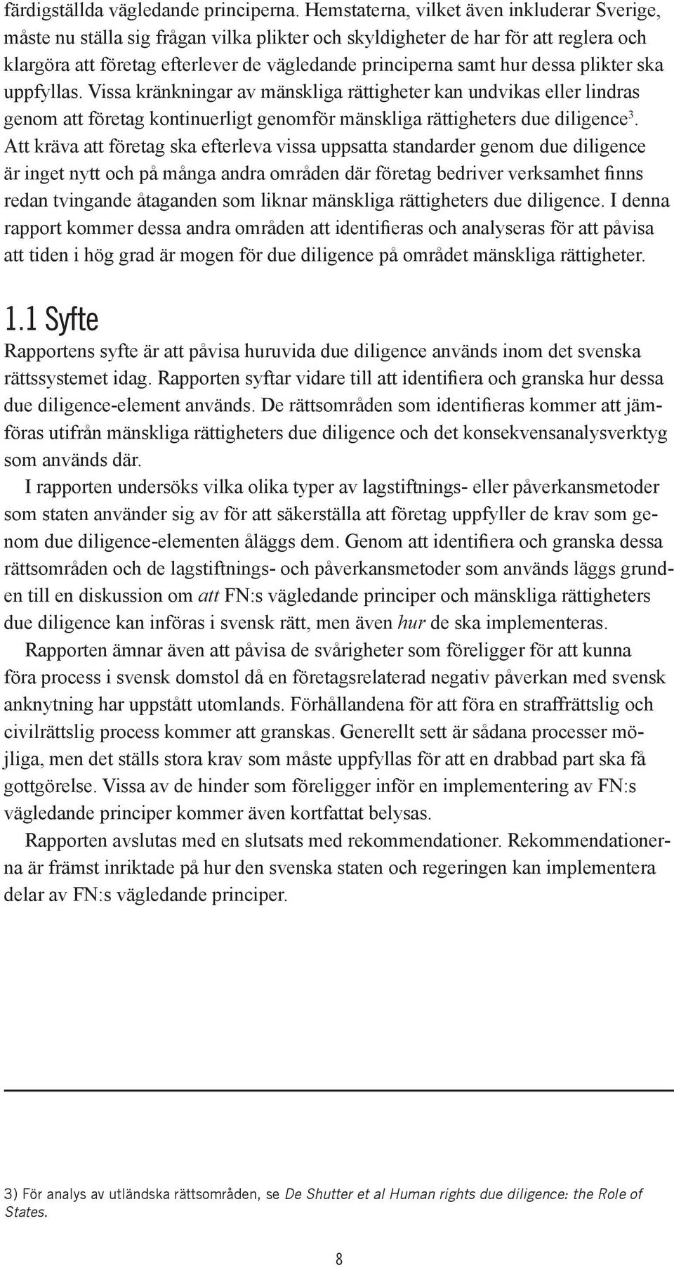 dessa plikter ska uppfyllas. Vissa kränkningar av mänskliga rättigheter kan undvikas eller lindras genom att företag kontinuerligt genomför mänskliga rättigheters due diligence 3.