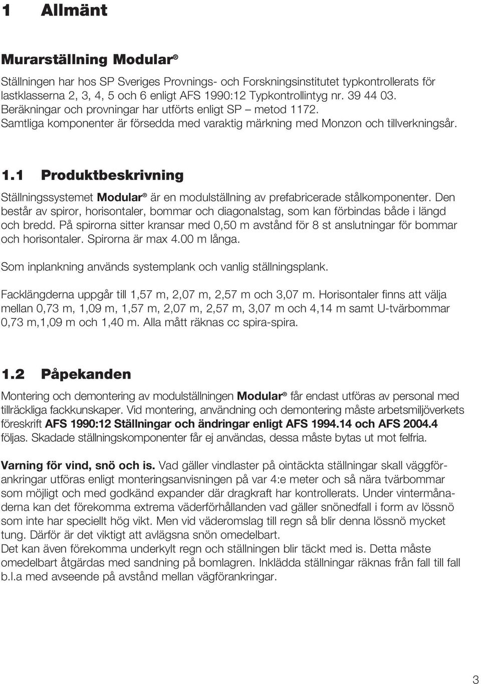 Den består av spiror, horisontaler, bommar och diagonalstag, som kan förbindas både i längd och bredd. På spirorna sitter kransar med 0,50 m avstånd för 8 st anslutningar för bommar och horisontaler.