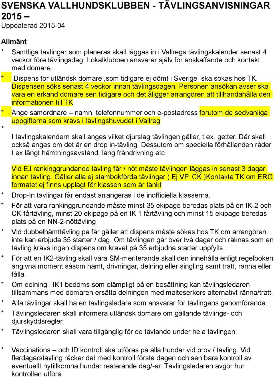 Personen ansökan avser ska vara en erkänd domare sen tidigare och det åligger arrangören att tillhandahålla den informationen till TK * Ange samordnare namn, telefonnummer och e-postadress förutom de