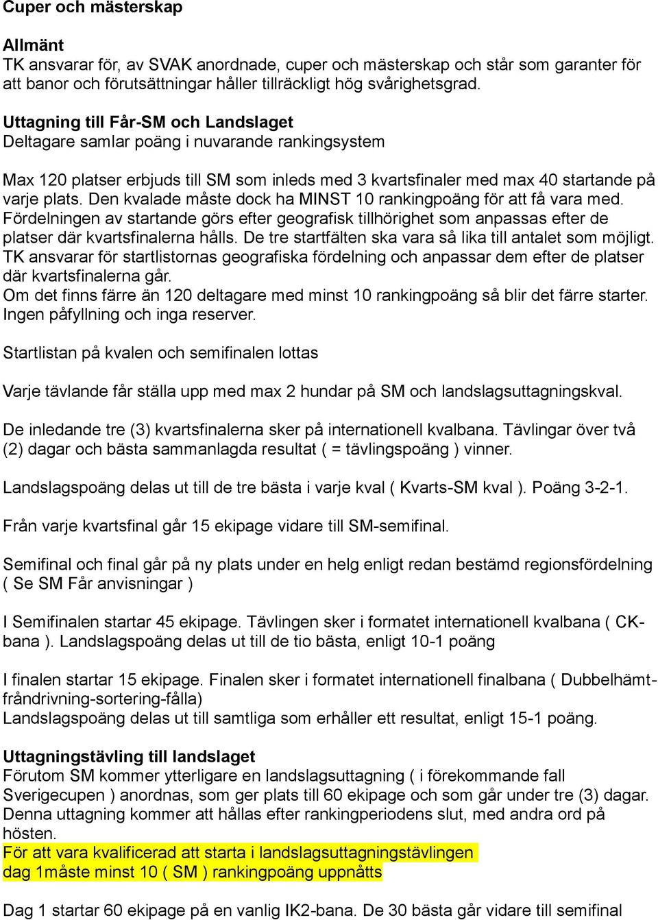 Den kvalade måste dock ha MINST 10 rankingpoäng för att få vara med. Fördelningen av startande görs efter geografisk tillhörighet som anpassas efter de platser där kvartsfinalerna hålls.