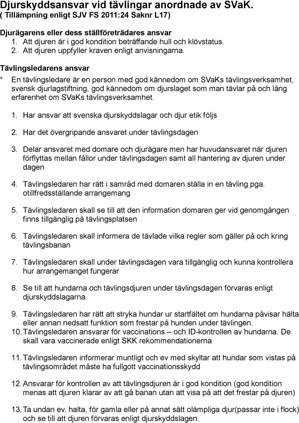 Tävlingsledarens ansvar * En tävlingsledare är en person med god kännedom om SVaKs tävlingsverksamhet, svensk djurlagstiftning, god kännedom om djurslaget som man tävlar på och lång erfarenhet om