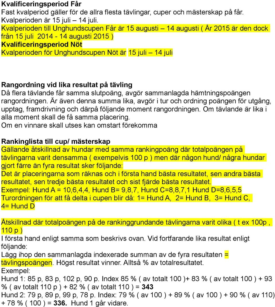 Rangordning vid lika resultat på tävling Då flera tävlande får samma slutpoäng, avgör sammanlagda hämtningspoängen rangordningen.