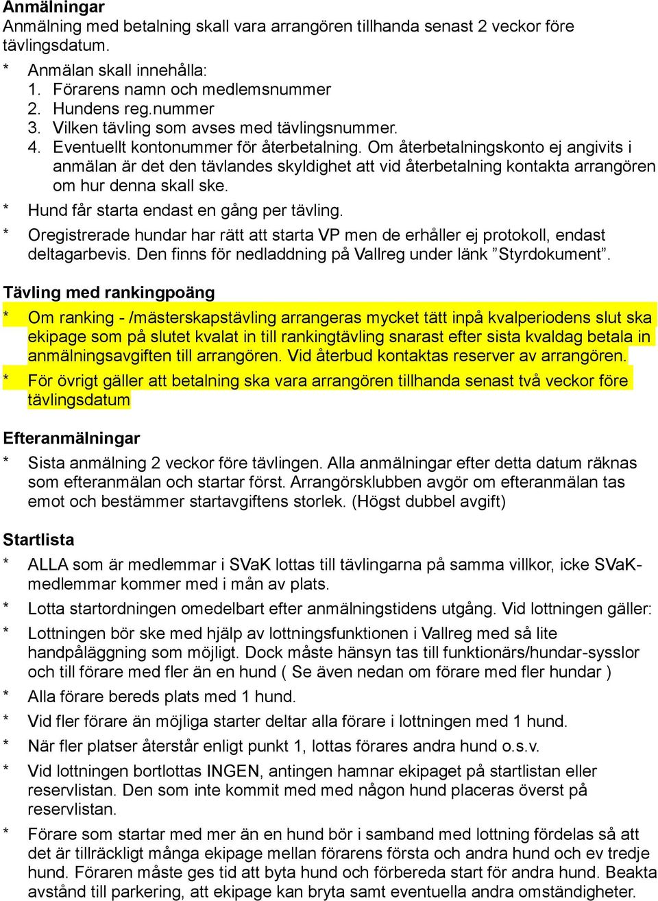 Om återbetalningskonto ej angivits i anmälan är det den tävlandes skyldighet att vid återbetalning kontakta arrangören om hur denna skall ske. * Hund får starta endast en gång per tävling.