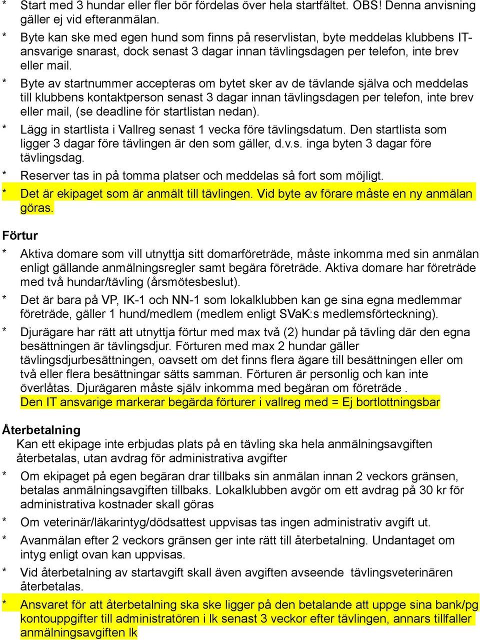 * Byte av startnummer accepteras om bytet sker av de tävlande själva och meddelas till klubbens kontaktperson senast 3 dagar innan tävlingsdagen per telefon, inte brev eller mail, (se deadline för